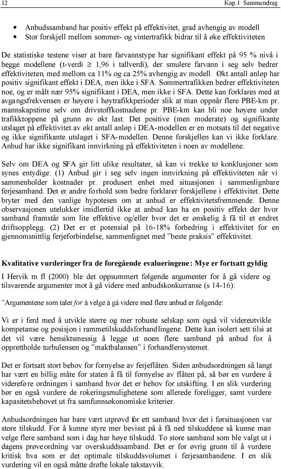 bare farvannstype har signifikant effekt på 95 % nivå i begge modellene (t-verdi 1,96 i tallverdi), der smulere farvann i seg selv bedrer effektiviteten, med mellom ca 11% og ca 25% avhengig av