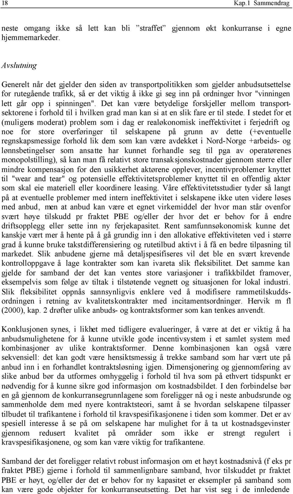 i spinningen". Det kan være betydelige forskjeller mellom transportsektorene i forhold til i hvilken grad man kan si at en slik fare er til stede.