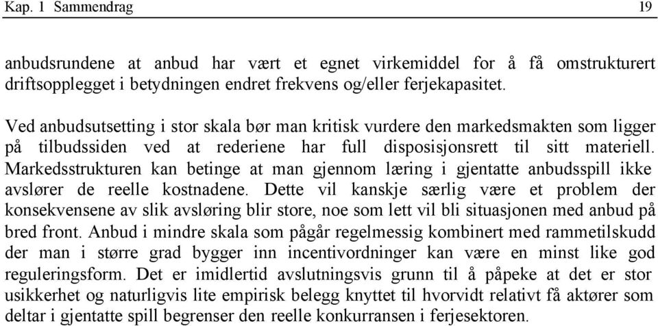 Markedsstrukturen kan betinge at man gjennom læring i gjentatte anbudsspill ikke avslører de reelle kostnadene.