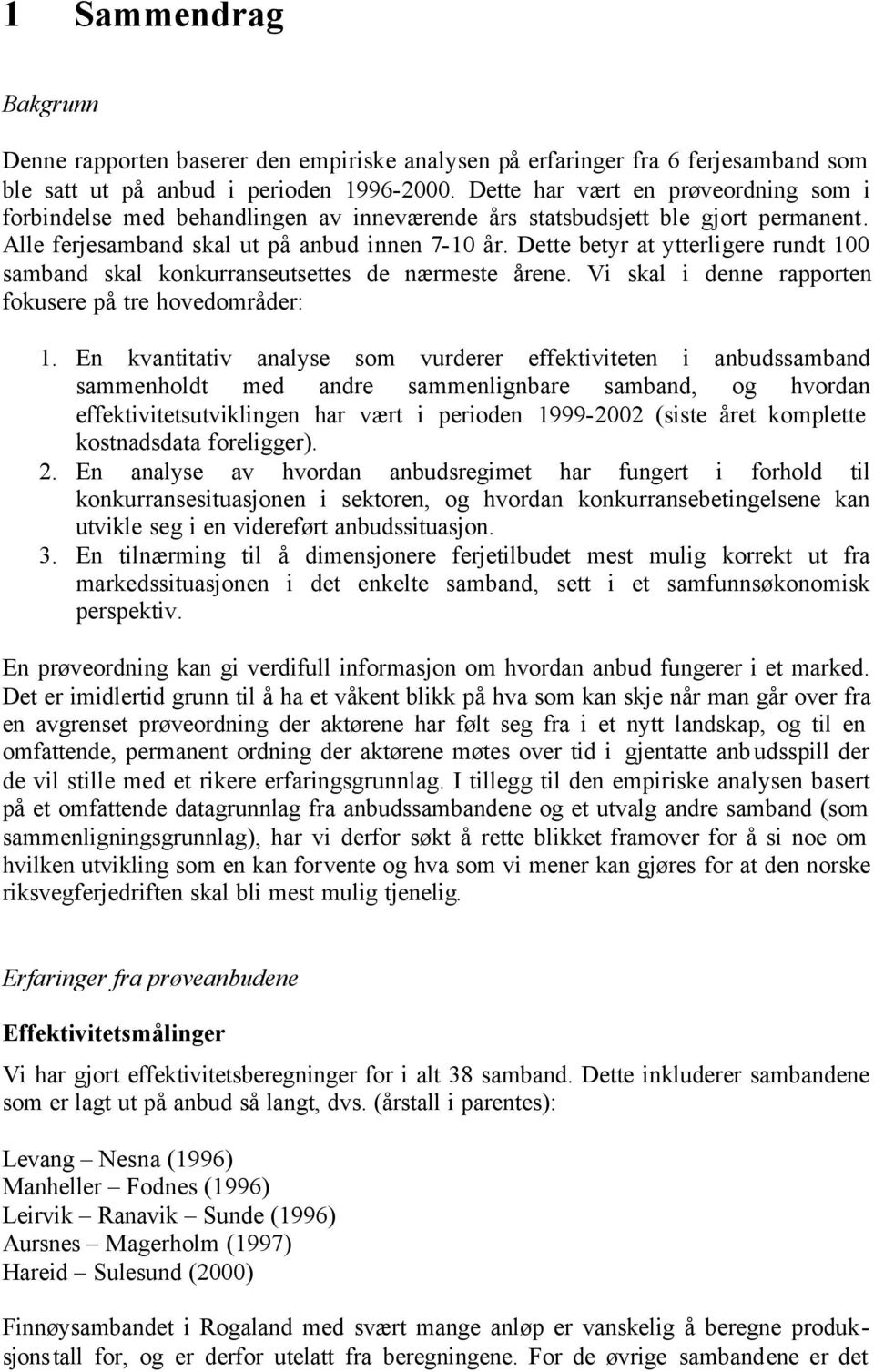 Dette betyr at ytterligere rundt 100 samband skal konkurranseutsettes de nærmeste årene. Vi skal i denne rapporten fokusere på tre hovedområder: 1.