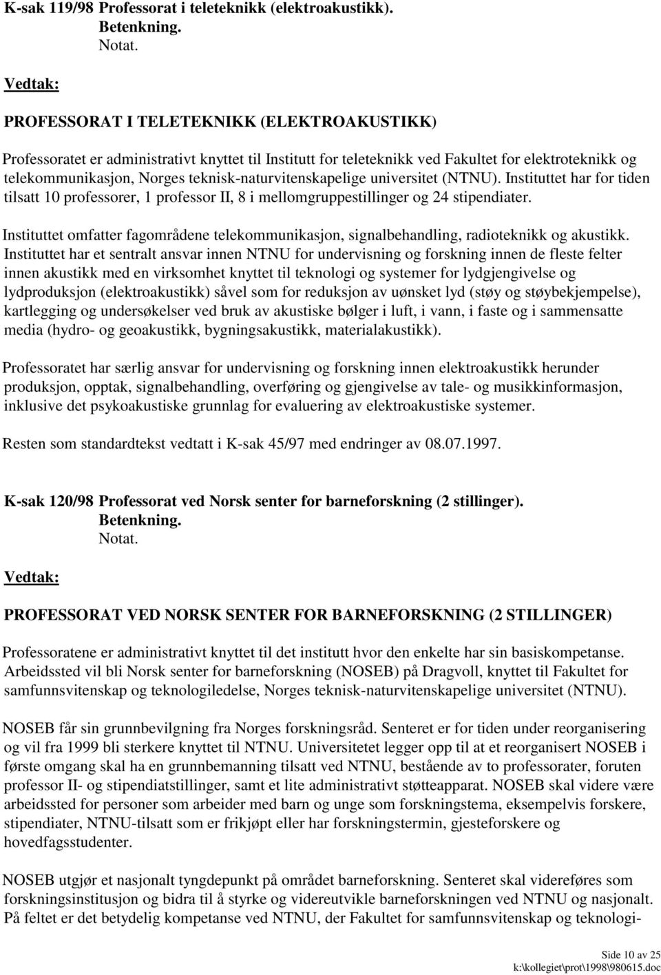 teknisk-naturvitenskapelige universitet (NTNU). Instituttet har for tiden tilsatt 10 professorer, 1 professor II, 8 i mellomgruppestillinger og 24 stipendiater.