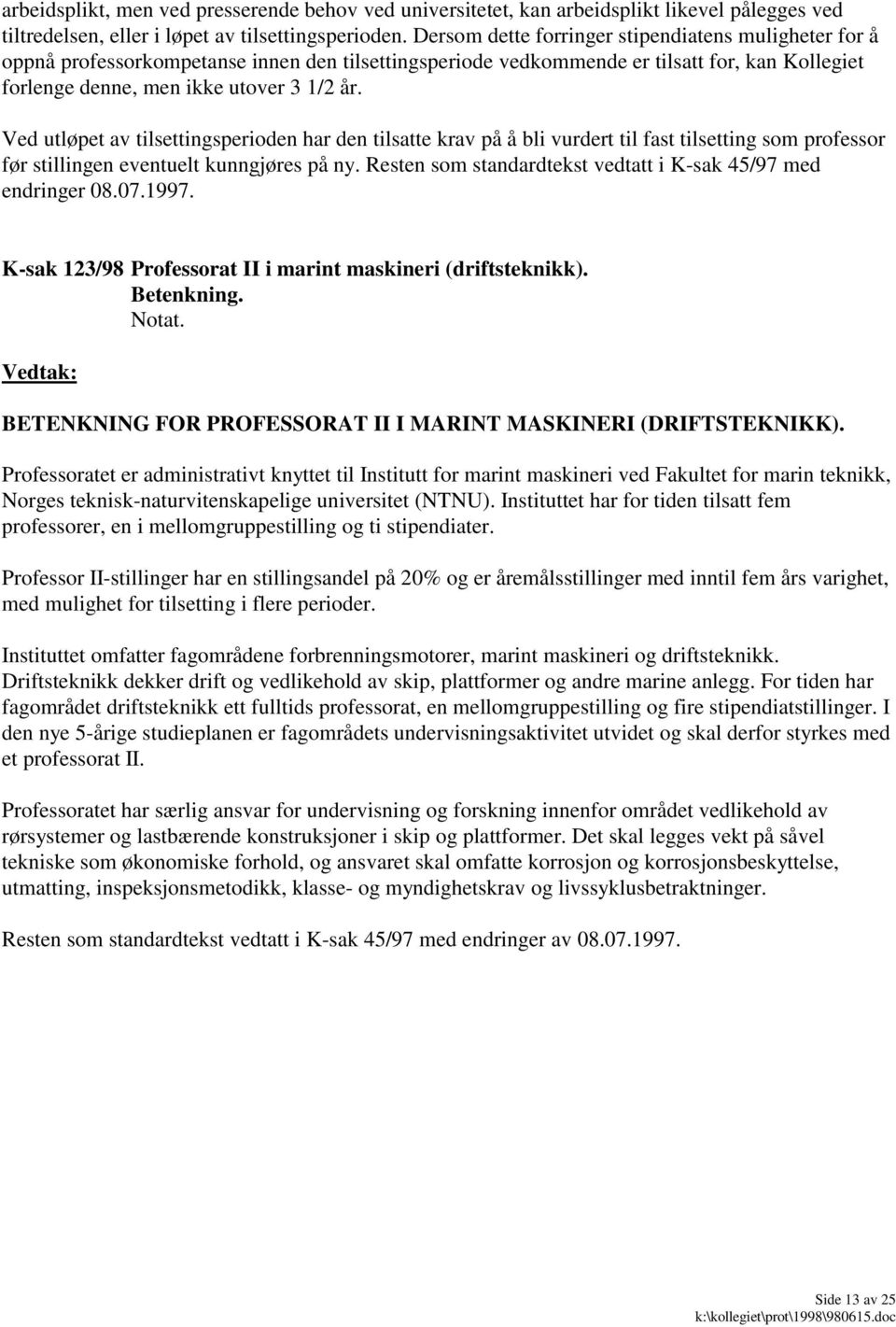 Ved utløpet av tilsettingsperioden har den tilsatte krav på å bli vurdert til fast tilsetting som professor før stillingen eventuelt kunngjøres på ny.