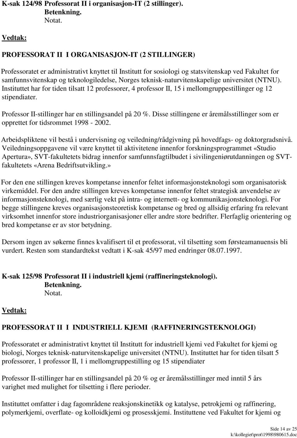 teknisk-naturvitenskapelige universitet (NTNU). Instituttet har for tiden tilsatt 12 professorer, 4 professor II, 15 i mellomgruppestillinger og 12 stipendiater.