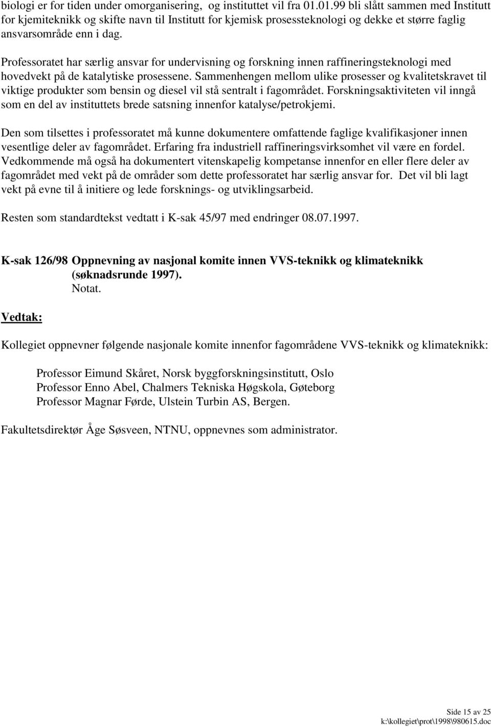 Professoratet har særlig ansvar for undervisning og forskning innen raffineringsteknologi med hovedvekt på de katalytiske prosessene.