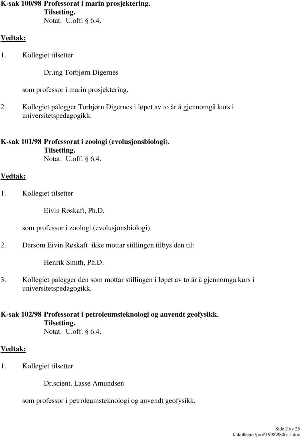 Eivin Røskaft, Ph.D. som professor i zoologi (evolusjonsbiologi) 2. Dersom Eivin Røskaft ikke mottar stillingen tilbys den til: Henrik Smith, Ph.D. 3.