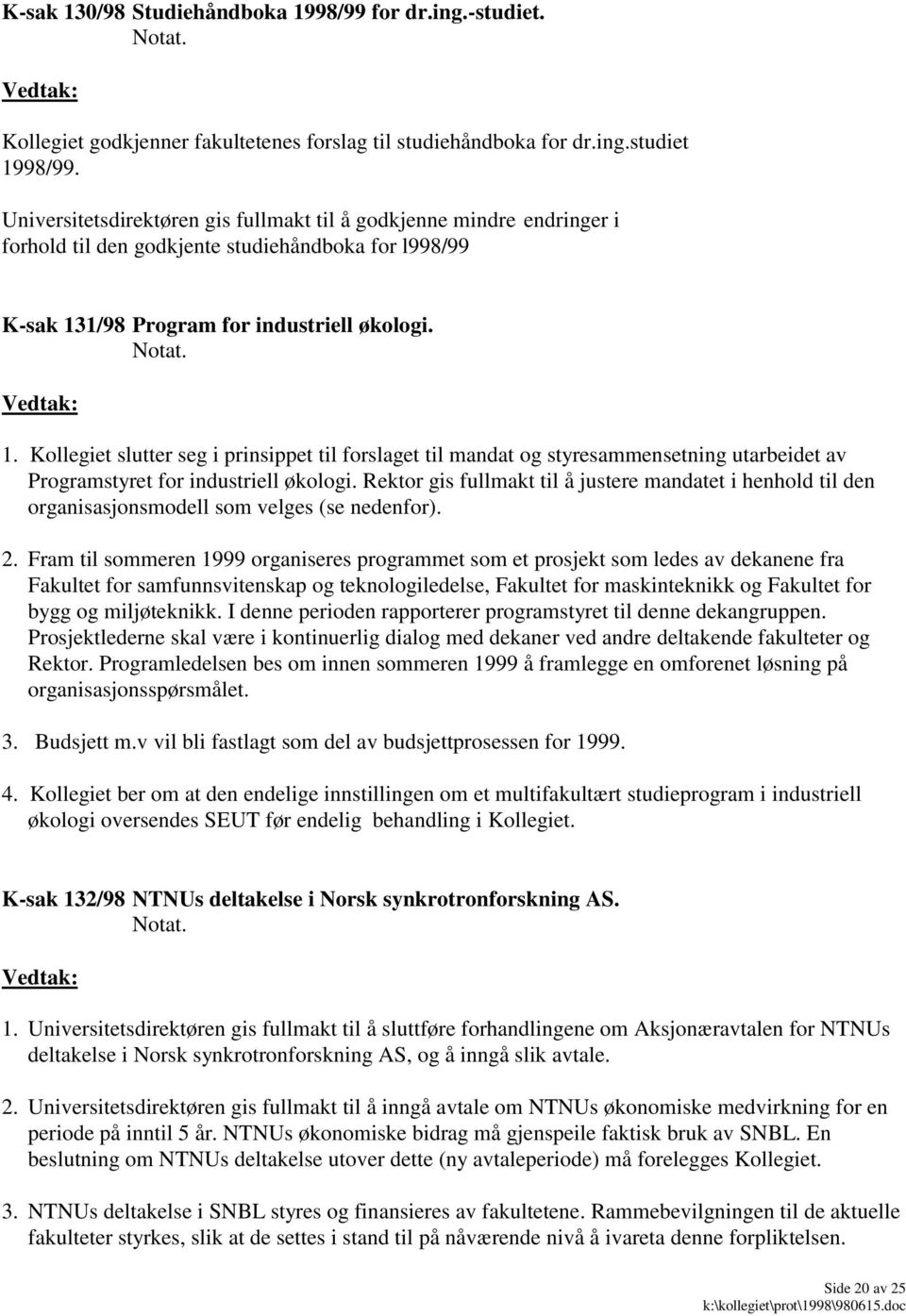 1/98 Program for industriell økologi. 1. Kollegiet slutter seg i prinsippet til forslaget til mandat og styresammensetning utarbeidet av Programstyret for industriell økologi.