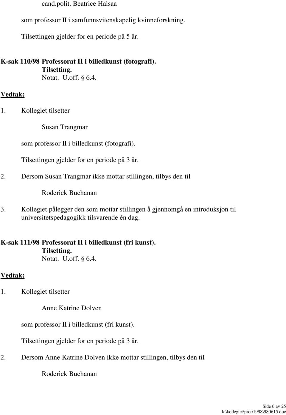 Kollegiet pålegger den som mottar stillingen å gjennomgå en introduksjon til universitetspedagogikk tilsvarende én dag. K-sak 111/98 Professorat II i billedkunst (fri kunst). U.off. 6.4.