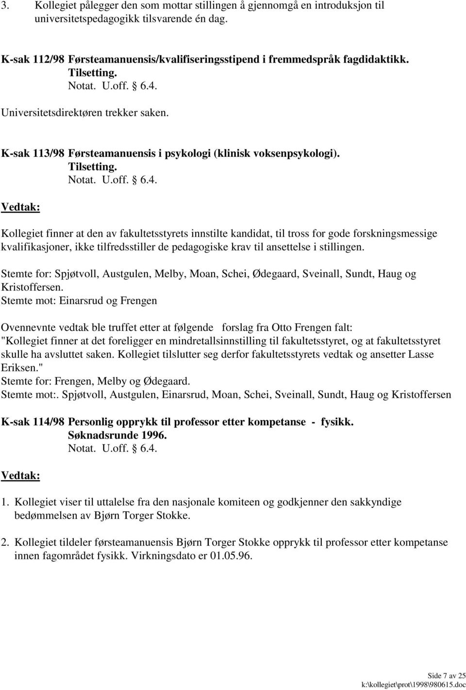 U.off. 6.4. Kollegiet finner at den av fakultetsstyrets innstilte kandidat, til tross for gode forskningsmessige kvalifikasjoner, ikke tilfredsstiller de pedagogiske krav til ansettelse i stillingen.