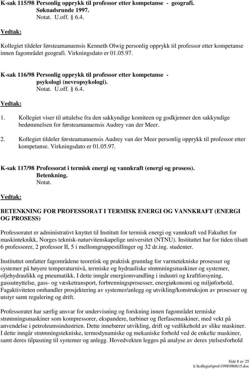 K-sak 116/98 Personlig opprykk til professor etter kompetanse - psykologi (nevropsykologi). U.off. 6.4. 1. Kollegiet viser til uttalelse fra den sakkyndige komiteen og godkjenner den sakkyndige bedømmelsen for førsteamanuensis Audrey van der Meer.