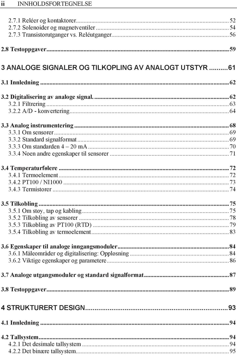 3 Analog instrumentering... 68 3.3.1 Om sensorer... 69 3.3.2 Standard signalformat... 69 3.3.3 Om standarden 4 20 ma... 70 3.3.4 Noen andre egenskaper til sensorer... 71 3.4 Temperaturfølere... 72 3.