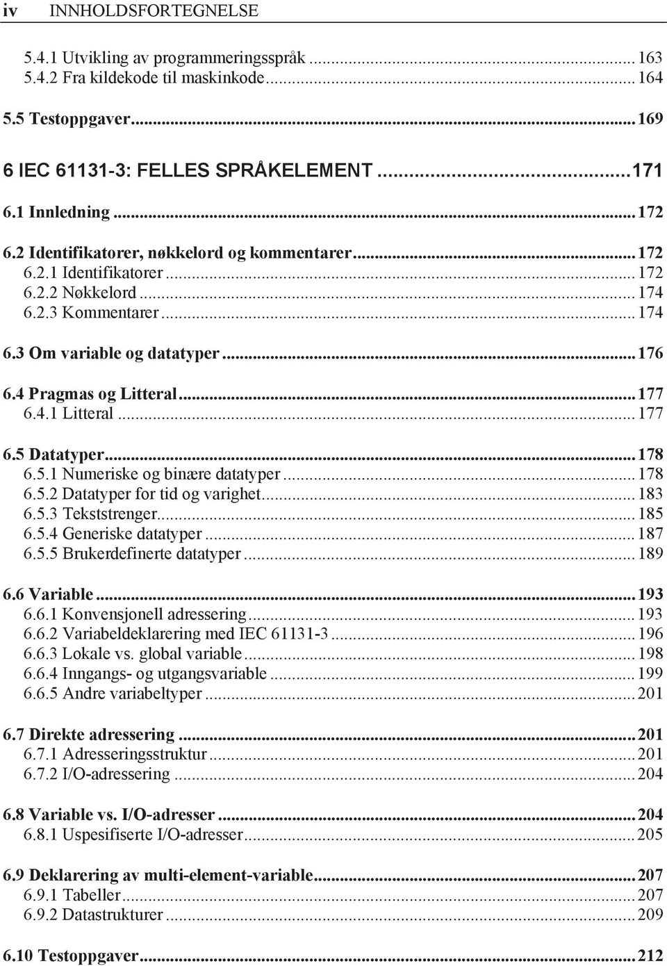 .. 177 6.5 Datatyper... 178 6.5.1 Numeriske og binære datatyper... 178 6.5.2 Datatyper for tid og varighet... 183 6.5.3 Tekststrenger... 185 6.5.4 Generiske datatyper... 187 6.5.5 Brukerdefinerte datatyper.