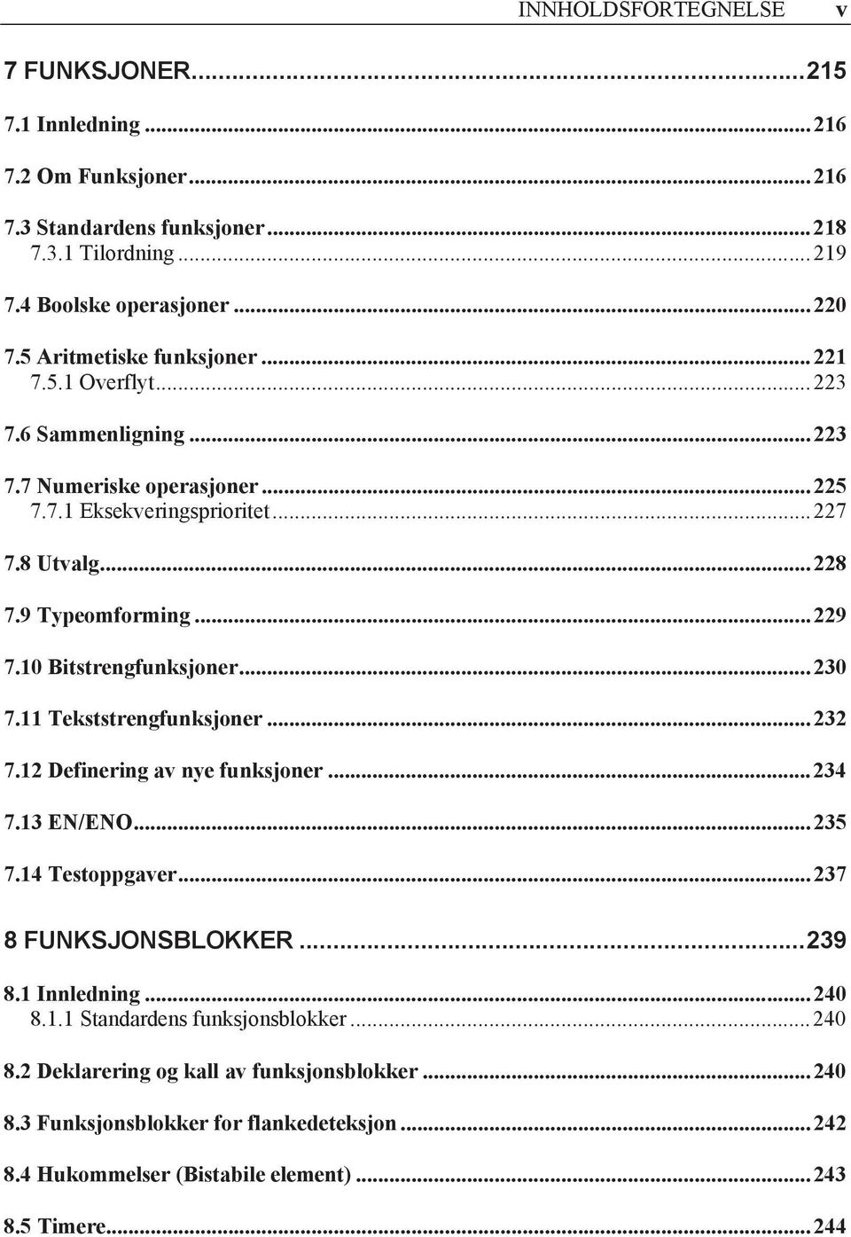 10 Bitstrengfunksjoner... 230 7.11 Tekststrengfunksjoner... 232 7.12 Definering av nye funksjoner... 234 7.13 EN/ENO... 235 7.14 Testoppgaver... 237 8 FUNKSJONSBLOKKER... 239 8.1 Innledning.