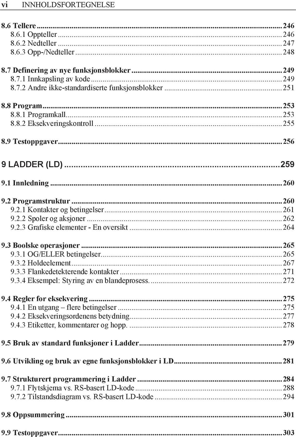 .. 261 9.2.2 Spoler og aksjoner... 262 9.2.3 Grafiske elementer - En oversikt... 264 9.3 Boolske operasjoner... 265 9.3.1 OG/ELLER betingelser... 265 9.3.2 Holdeelement... 267 9.3.3 Flankedetekterende kontakter.