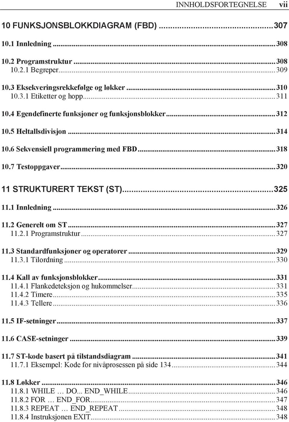 1 Innledning... 326 11.2 Generelt om ST... 327 11.2.1 Programstruktur... 327 11.3 Standardfunksjoner og operatorer... 329 11.3.1 Tilordning... 330 11.4 Kall av funksjonsblokker... 331 11.4.1 Flankedeteksjon og hukommelser.