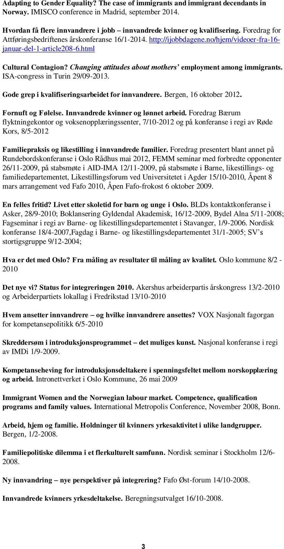 no/hjem/videoer-fra-16- januar-del-1-article208-6.html Cultural Contagion? Changing attitudes about mothers employment among immigrants. ISA-congress in Turin 29/09-2013.