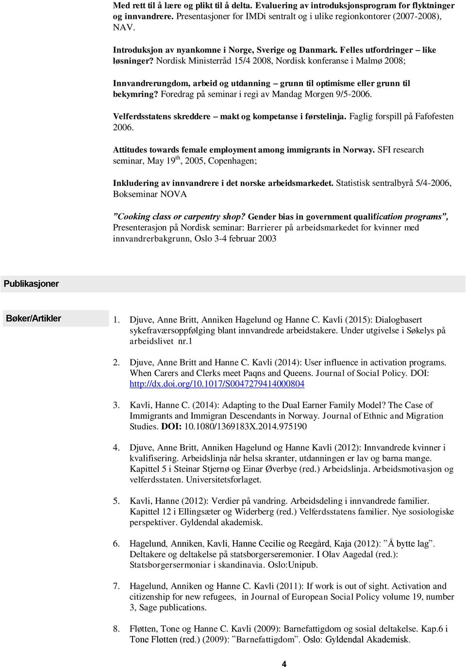 Nordisk Ministerråd 15/4 2008, Nordisk konferanse i Malmø 2008; Innvandrerungdom, arbeid og utdanning grunn til optimisme eller grunn til bekymring?