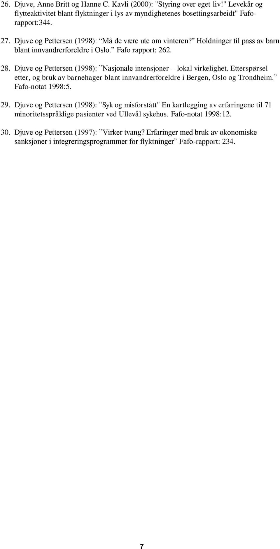 Djuve og Pettersen (1998): Nasjonale intensjoner lokal virkelighet. Etterspørsel etter, og bruk av barnehager blant innvandrerforeldre i Bergen, Oslo og Trondheim. Fafo-notat 1998:5. 29.