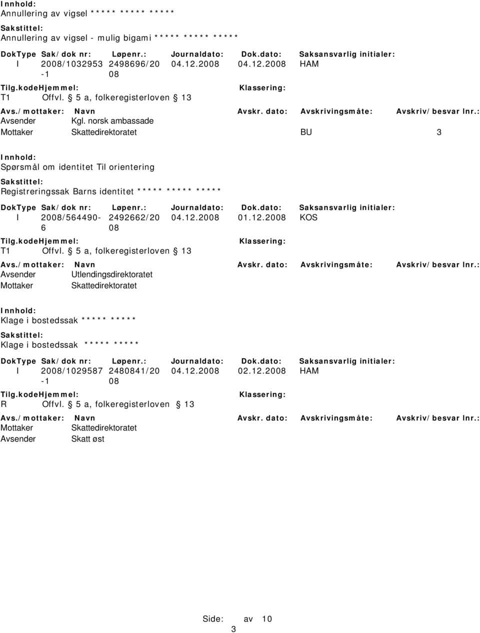 norsk ambassade Mottaker Skattedirektoratet BU 3 Spørsmål om identitet Til orientering Registreringssak Barns identitet ***** ***** ***** I 2008/564490-2492662/20 04.12.