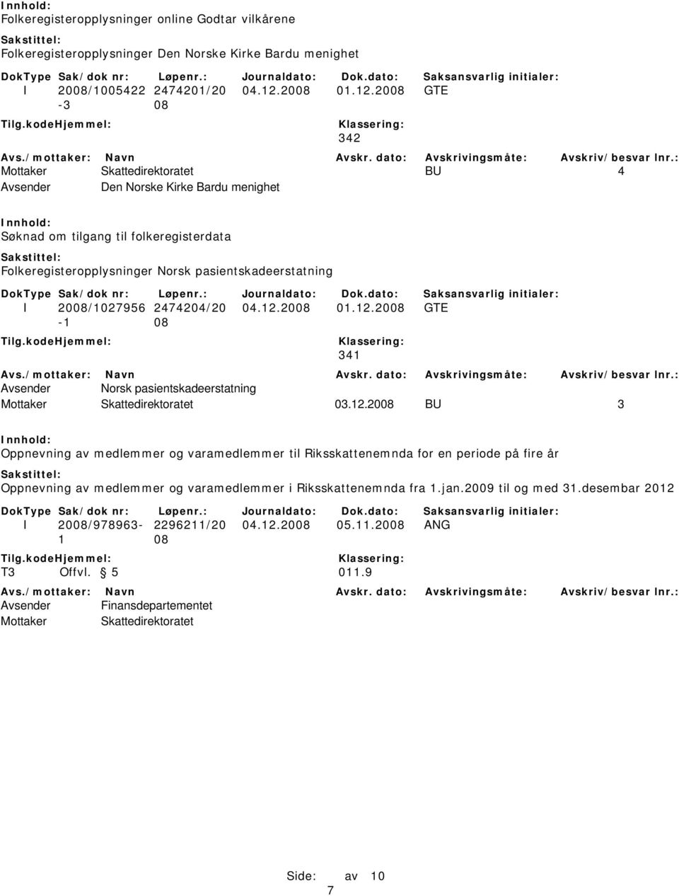 2008 GTE -3 08 342 Mottaker Skattedirektoratet BU 4 Avsender Den Norske Kirke Bardu menighet Søknad om tilgang til folkeregisterdata Folkeregisteropplysninger Norsk pasientskadeerstatning I