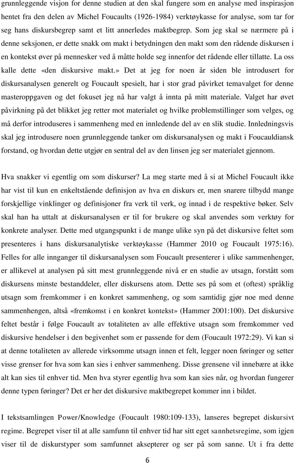 Som jeg skal se nærmere på i denne seksjonen, er dette snakk om makt i betydningen den makt som den rådende diskursen i en kontekst øver på mennesker ved å måtte holde seg innenfor det rådende eller