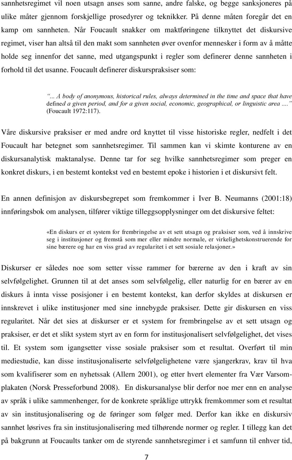 utgangspunkt i regler som definerer denne sannheten i forhold til det usanne. Foucault definerer diskurspraksiser som:.