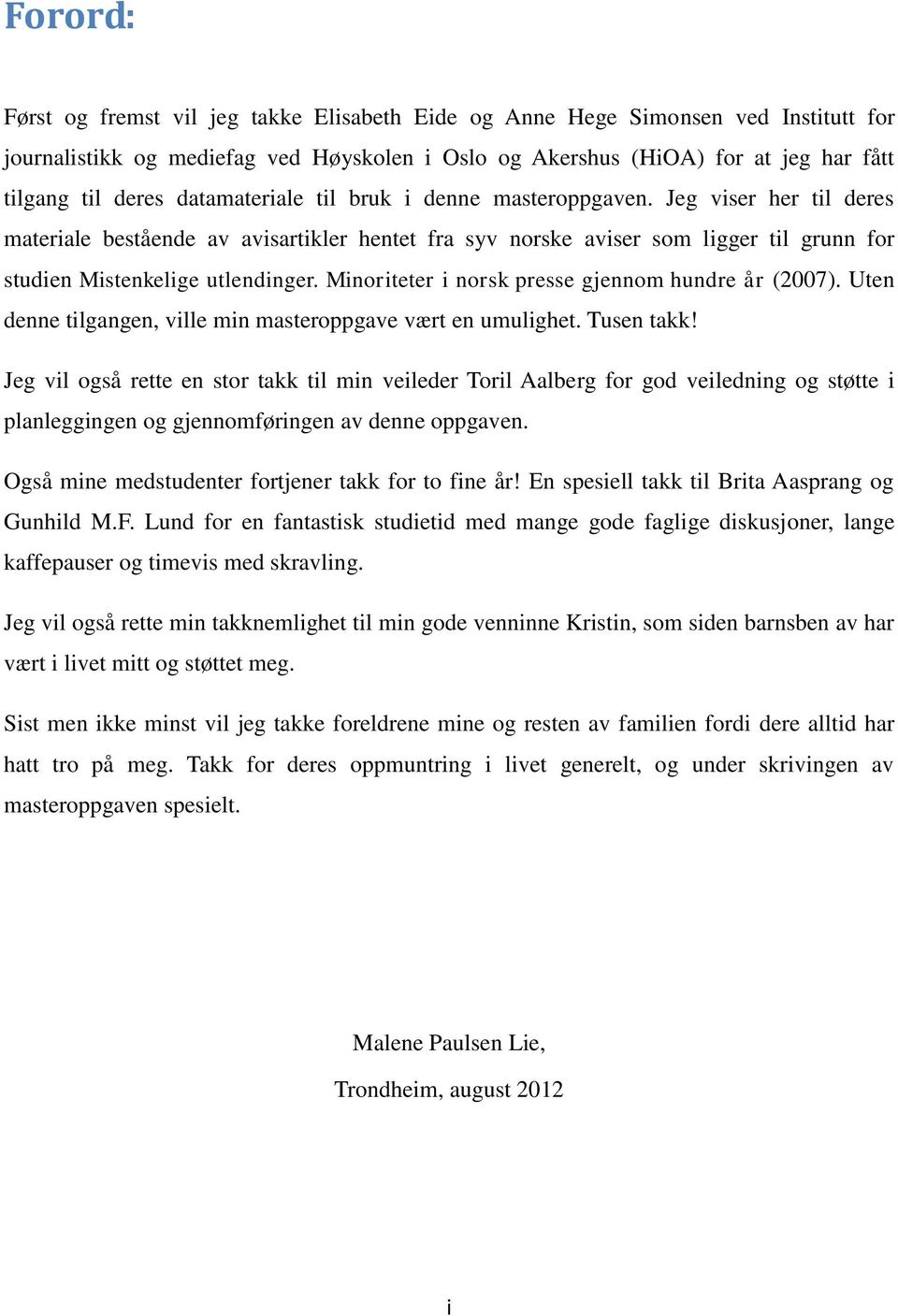 Minoriteter i norsk presse gjennom hundre år (2007). Uten denne tilgangen, ville min masteroppgave vært en umulighet. Tusen takk!