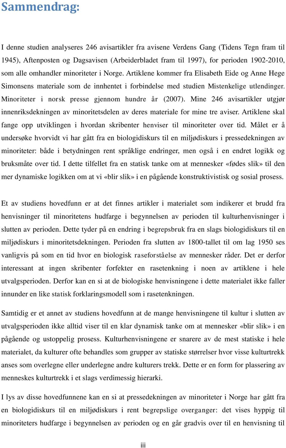 Minoriteter i norsk presse gjennom hundre år (2007). Mine 246 avisartikler utgjør innenriksdekningen av minoritetsdelen av deres materiale for mine tre aviser.