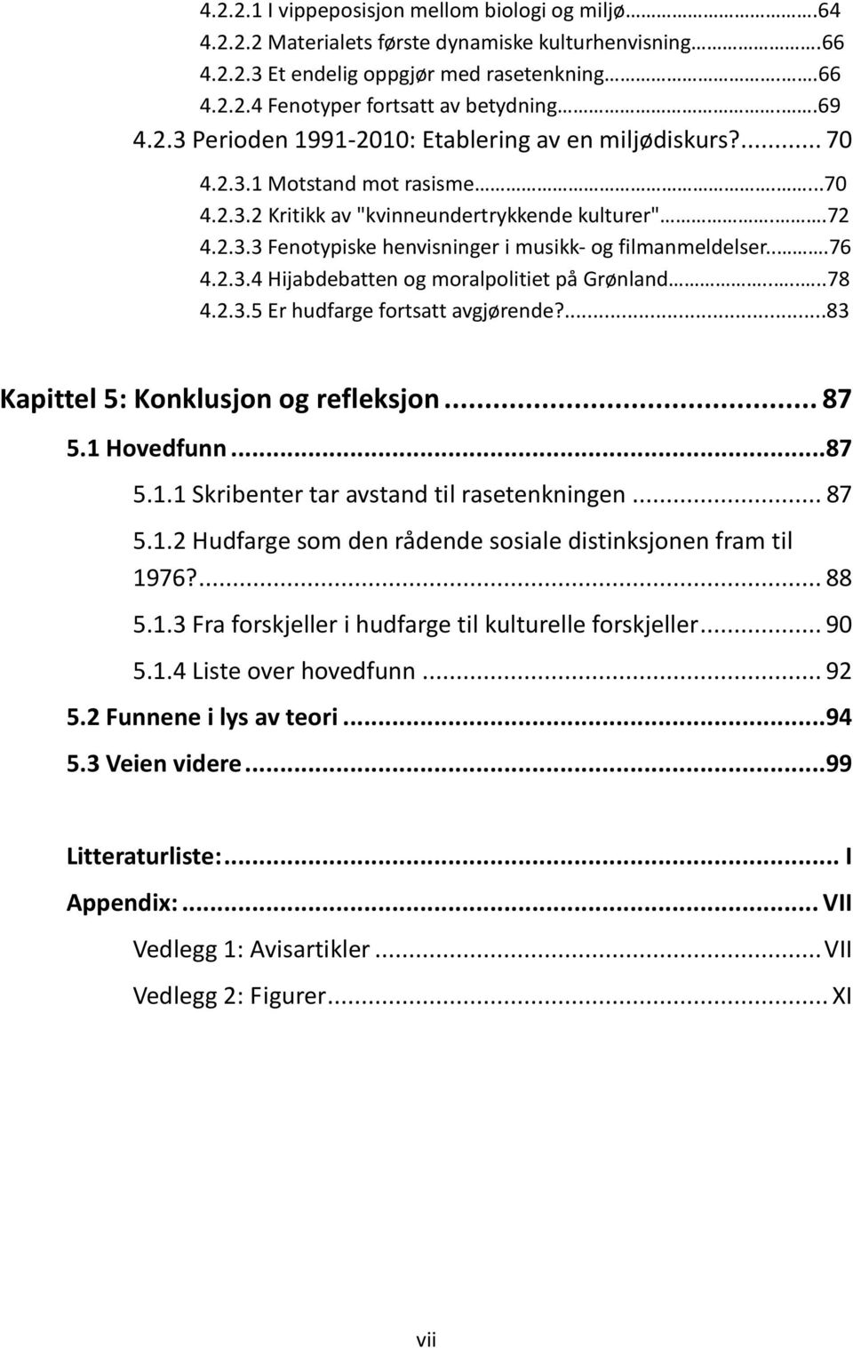 ..76 4.2.3.4 Hijabdebatten og moralpolitiet på Grønland......78 4.2.3.5 Er hudfarge fortsatt avgjørende?...83 Kapittel 5: Konklusjon og refleksjon... 87 5.1 