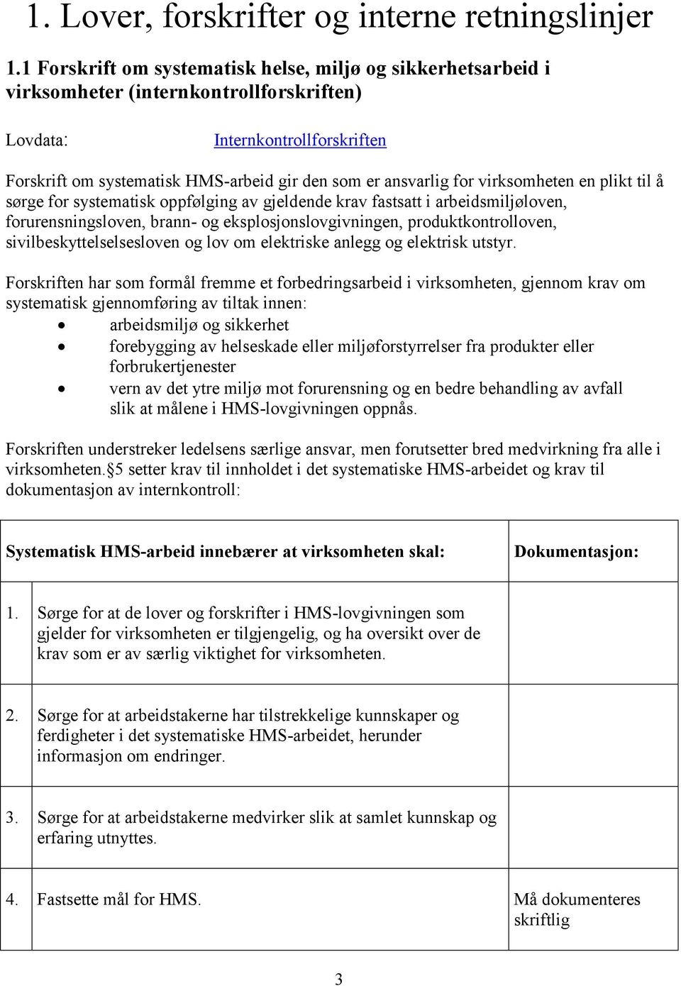 for virksomheten en plikt til å sørge for systematisk oppfølging av gjeldende krav fastsatt i arbeidsmiljøloven, forurensningsloven, brann- og eksplosjonslovgivningen, produktkontrolloven,