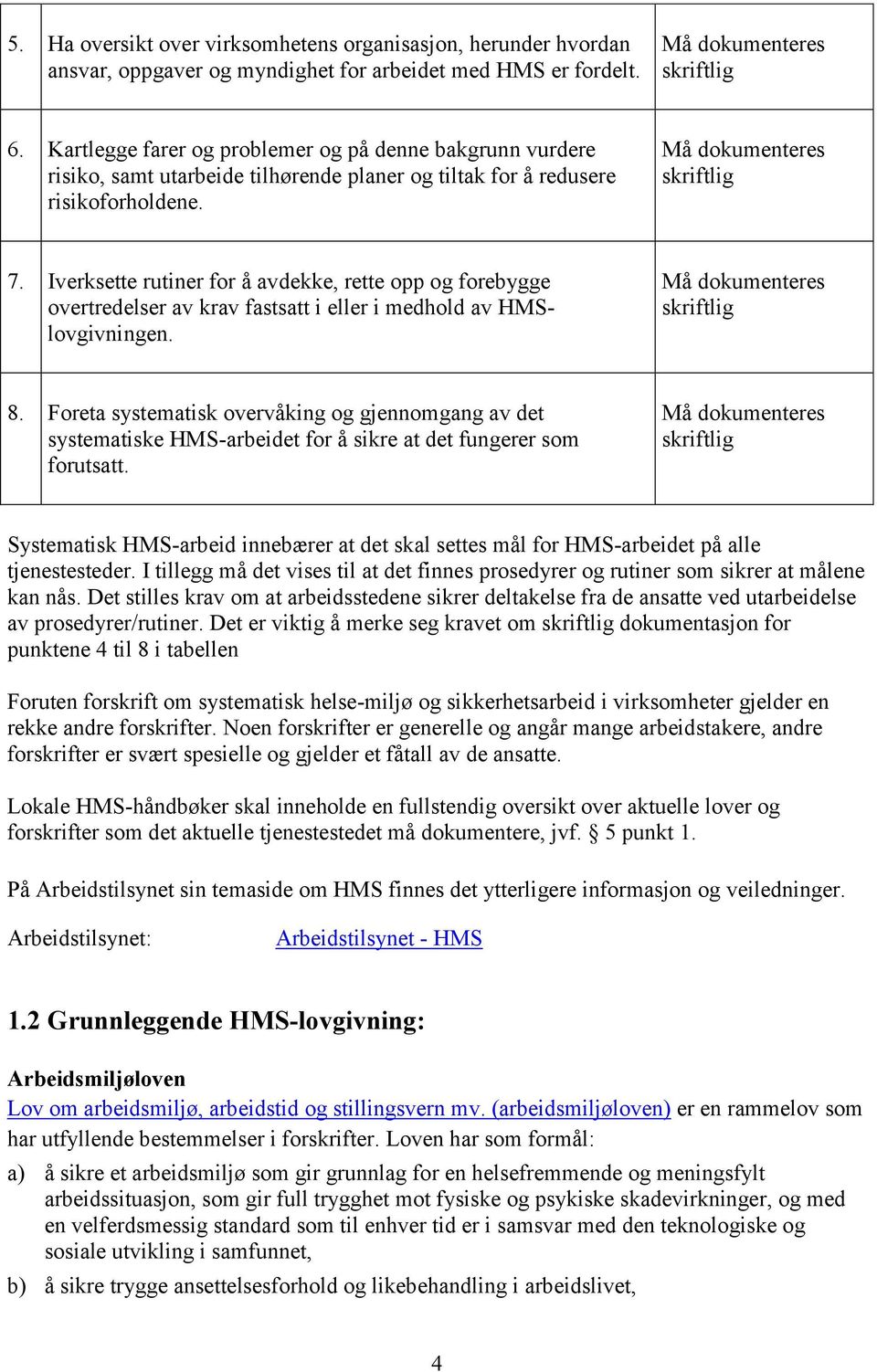 Iverksette rutiner for å avdekke, rette opp og forebygge overtredelser av krav fastsatt i eller i medhold av HMSlovgivningen. Må dokumenteres skriftlig 8.