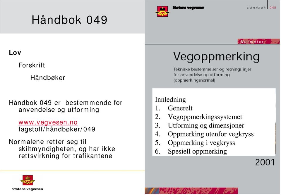 no fagstoff/håndbøker/049 Normalene retter seg til skiltmyndigheten, og har ikke