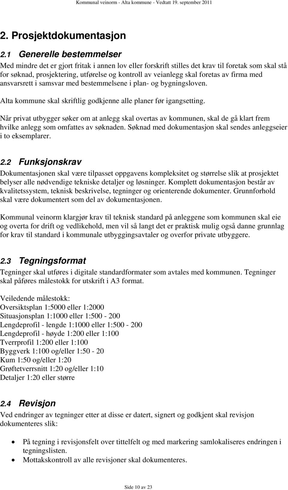 foretas av firma med ansvarsrett i samsvar med bestemmelsene i plan- og bygningsloven. Alta kommune skal skriftlig godkjenne alle planer før igangsetting.