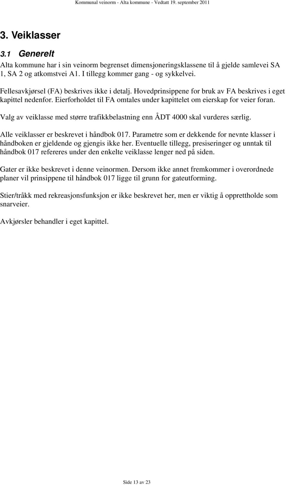 Valg av veiklasse med større trafikkbelastning enn ÅDT 4000 skal vurderes særlig. Alle veiklasser er beskrevet i håndbok 017.