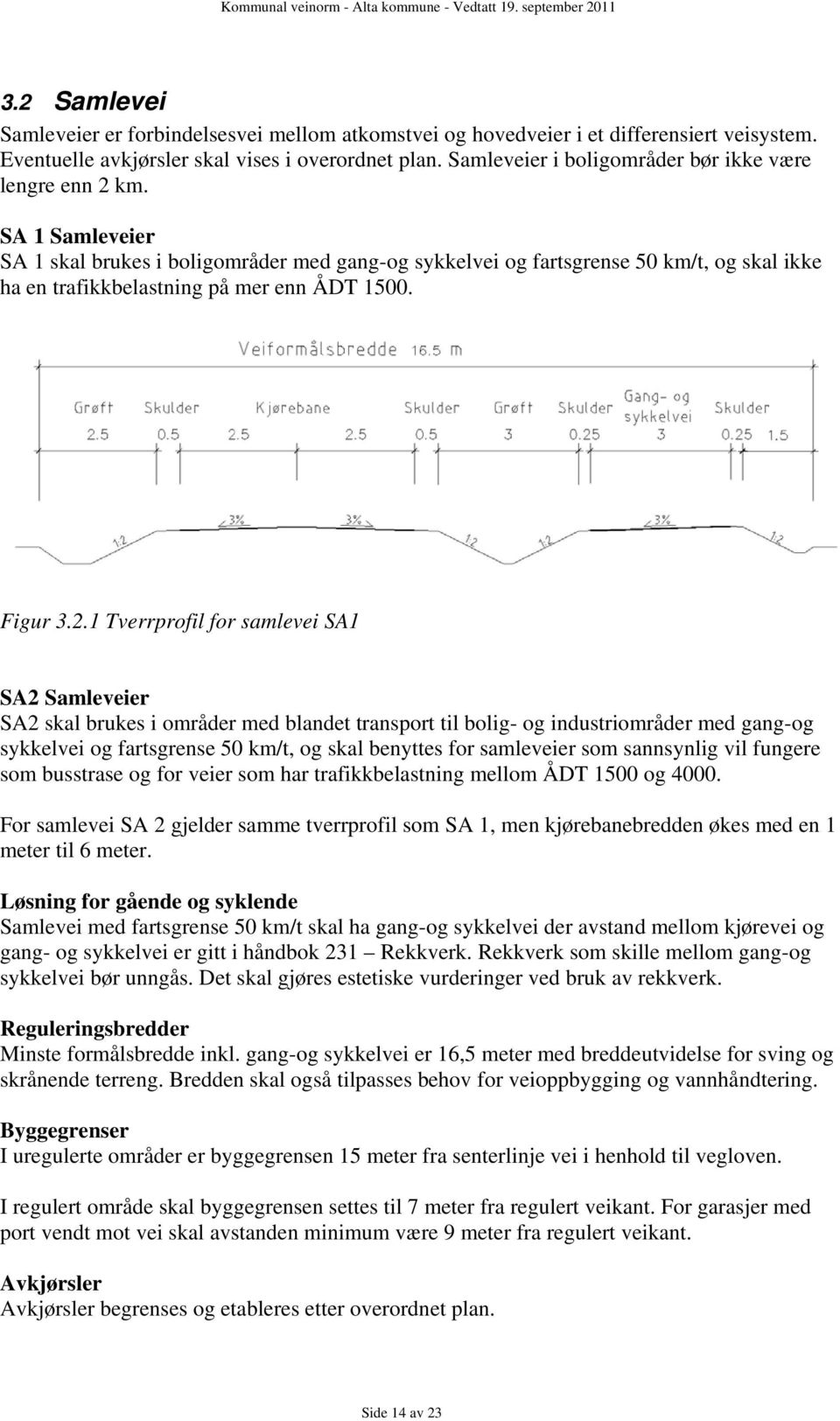 SA 1 Samleveier SA 1 skal brukes i boligområder med gang-og sykkelvei og fartsgrense 50 km/t, og skal ikke ha en trafikkbelastning på mer enn ÅDT 1500. Figur 3.2.