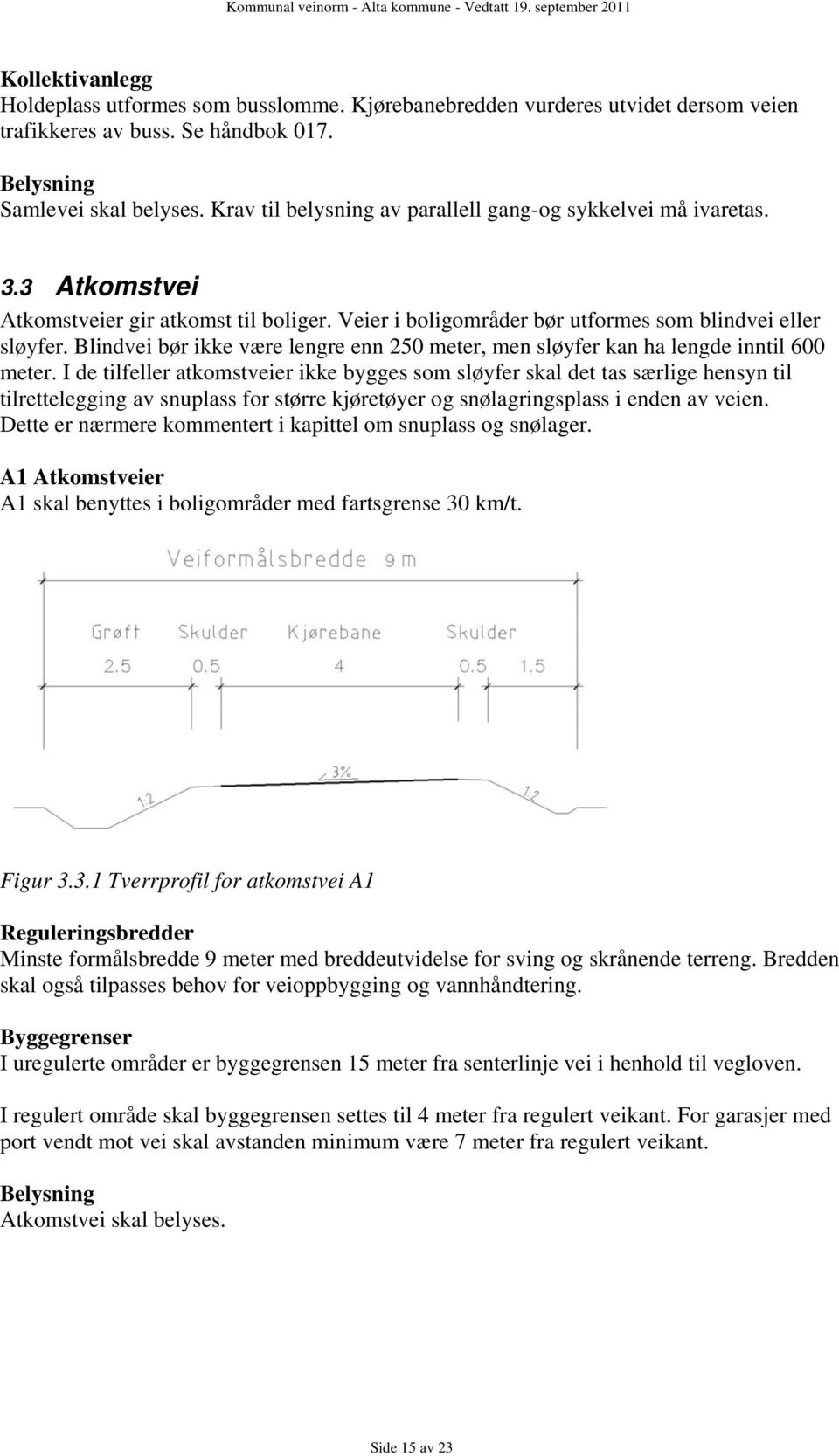 Blindvei bør ikke være lengre enn 250 meter, men sløyfer kan ha lengde inntil 600 meter.