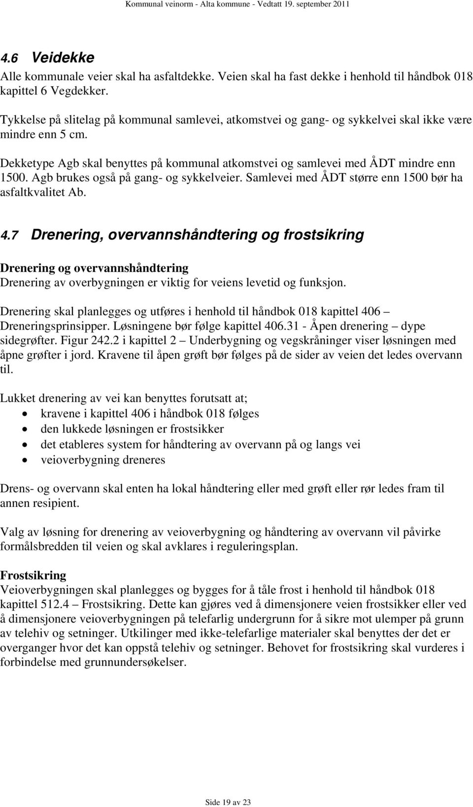 Agb brukes også på gang- og sykkelveier. Samlevei med ÅDT større enn 1500 bør ha asfaltkvalitet Ab. 4.