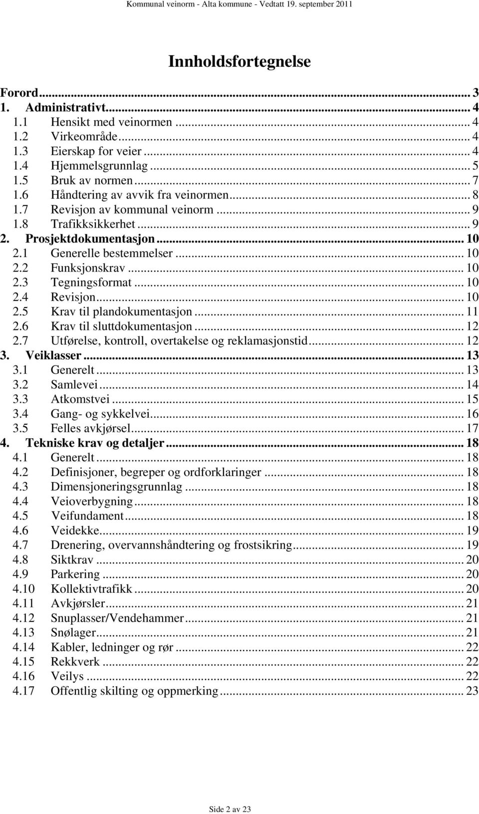 .. 10 2.4 Revisjon... 10 2.5 Krav til plandokumentasjon... 11 2.6 Krav til sluttdokumentasjon... 12 2.7 Utførelse, kontroll, overtakelse og reklamasjonstid... 12 3. Veiklasser... 13 3.1 Generelt.