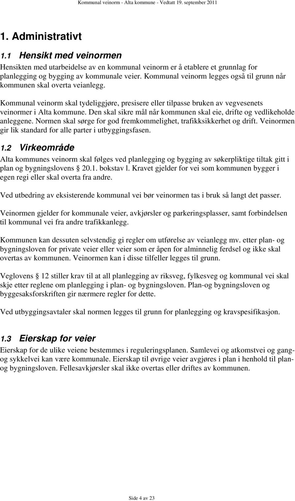 Den skal sikre mål når kommunen skal eie, drifte og vedlikeholde anleggene. Normen skal sørge for god fremkommelighet, trafikksikkerhet og drift.