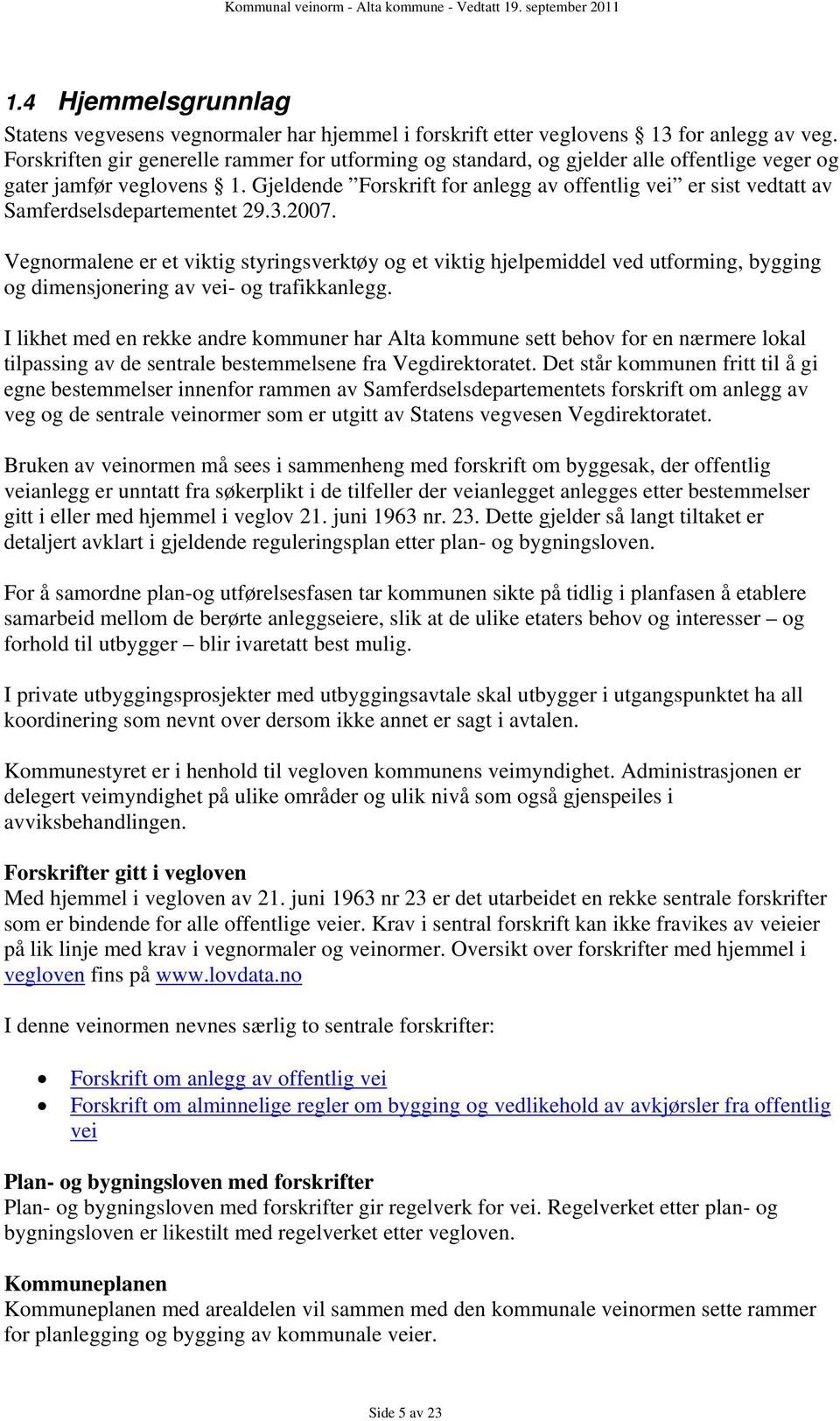 Gjeldende Forskrift for anlegg av offentlig vei er sist vedtatt av Samferdselsdepartementet 29.3.2007.