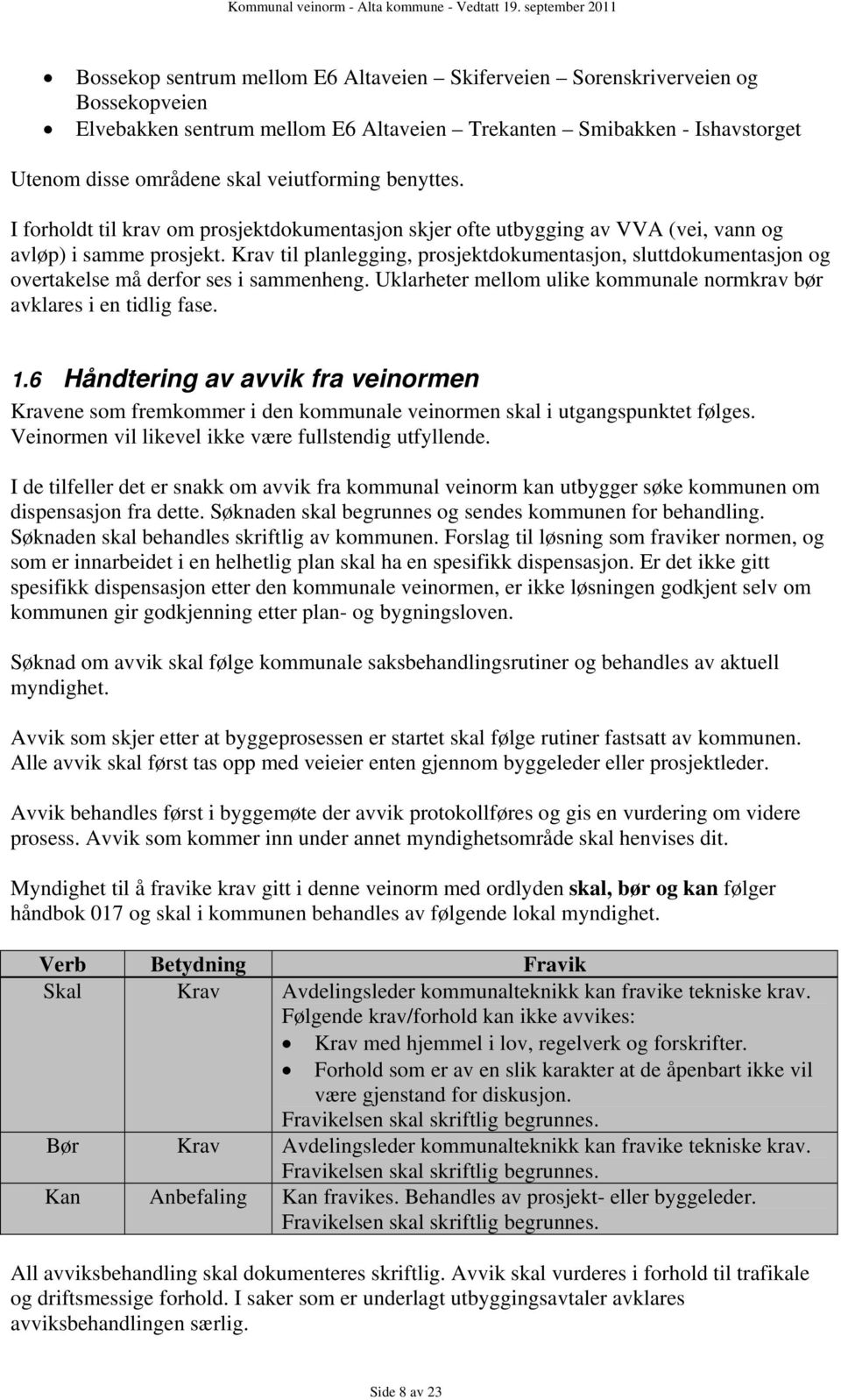 Krav til planlegging, prosjektdokumentasjon, sluttdokumentasjon og overtakelse må derfor ses i sammenheng. Uklarheter mellom ulike kommunale normkrav bør avklares i en tidlig fase. 1.