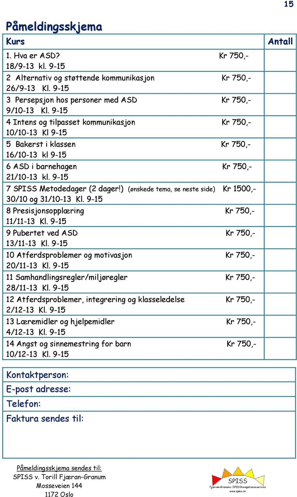 ) (ønskede tema, se neste side) Kr 1500,- 30/10 og 31/10-13 Kl. 9-15 8 Presisjonsopplæring Kr 750,- 11/11-13 Kl. 9-15 9 Pubertet ved ASD Kr 750,- 13/11-13 Kl.