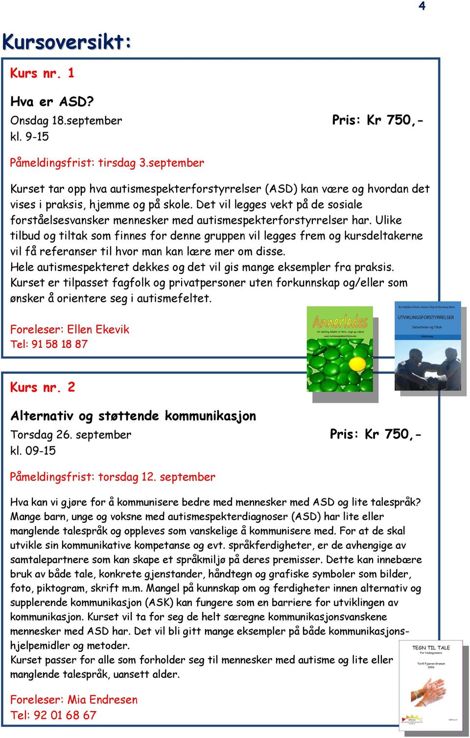 Det vil legges vekt på de sosiale forståelsesvansker mennesker med autismespekterforstyrrelser har.