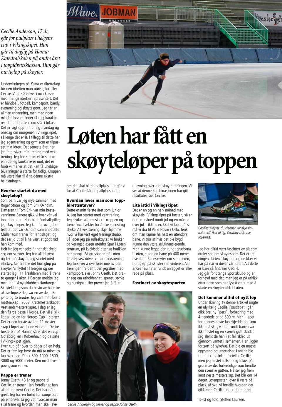 Det er håndball, fotball, kampsport, bandy, svømming og skøytesport. Jeg tar en allmen utdanning, men med noen mindre forventninger til toppkarakterer, det er idretten som står i fokus.