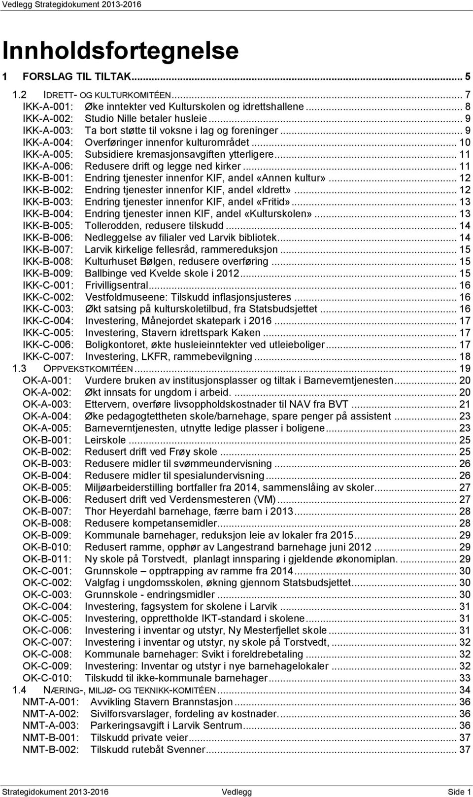 .. 11 IKK-A-006: Redusere drift og legge ned kirker... 11 IKK-B-001: Endring tjenester innenfor KIF, andel «Annen kultur»... 12 IKK-B-002: Endring tjenester innenfor KIF, andel «Idrett».