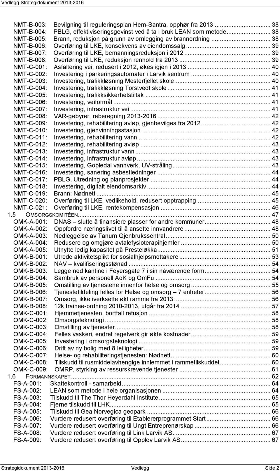 .. 39 NMT-B-008: Overføring til LKE, reduksjon renhold fra 2013... 39 NMT-C-001: Asfaltering vei, redusert i 2012, økes igjen i 2013... 40 NMT-C-002: Investering i parkeringsautomater i Larvik sentrum.