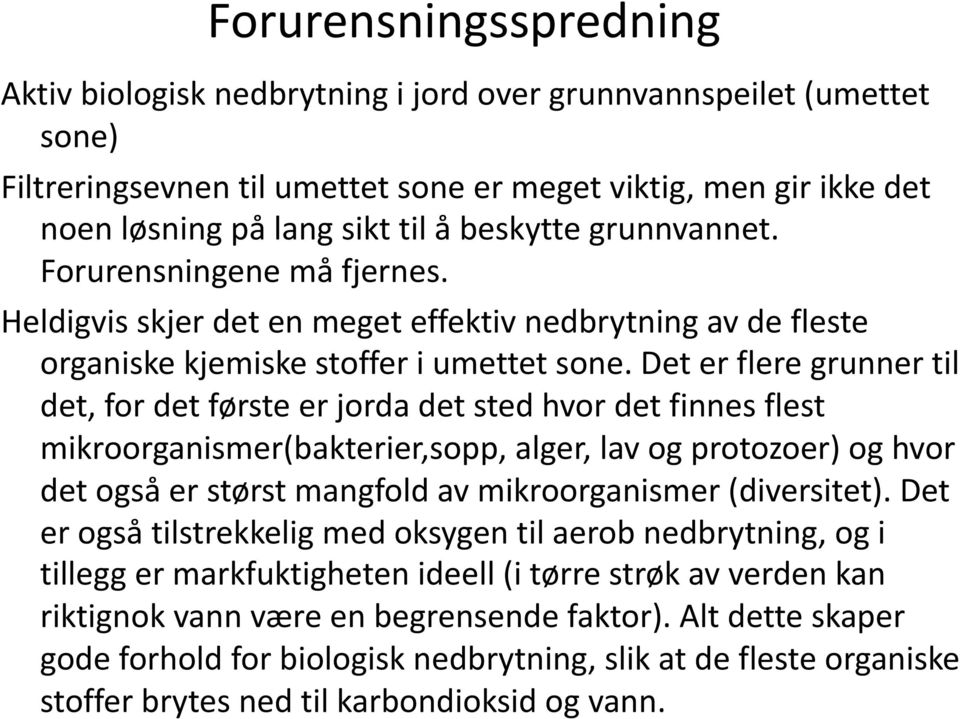 Det er flere grunner til det, for det første er jorda det sted hvor det finnes flest mikroorganismer(bakterier,sopp, alger, lav og protozoer) og hvor det også er størst mangfold av mikroorganismer