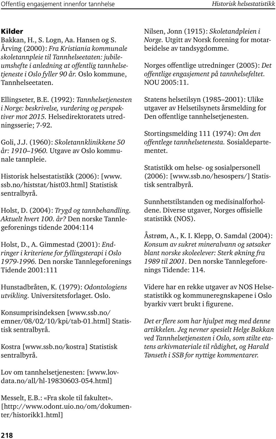 J. (196): Skoletannklinikkene 5 år: 191 196. Utgave av Oslo kommunale tannpleie. (26): [www. ssb.no/histstat/hist3.html] Statistisk sentralbyrå. Holst, D. (24): Trygd og tannbehandling.