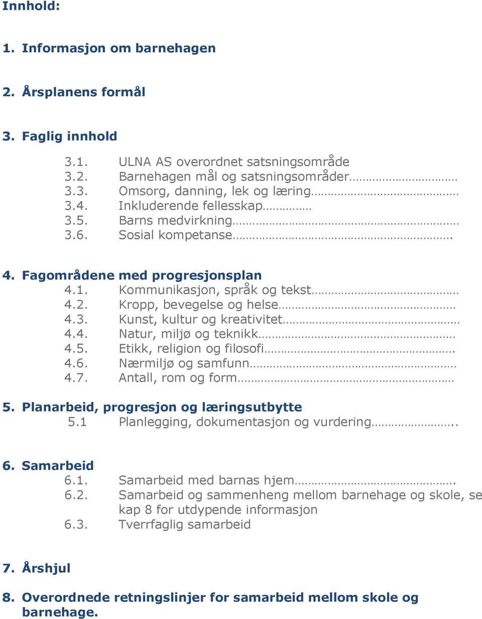 4. Natur, miljø og teknikk 4.5. Etikk, religion og filosofi. 4.6. Nærmiljø og samfunn 4.7. Antall, rom og form 5. Planarbeid, progresjon og læringsutbytte 5.1 Planlegging, dokumentasjon og vurdering.