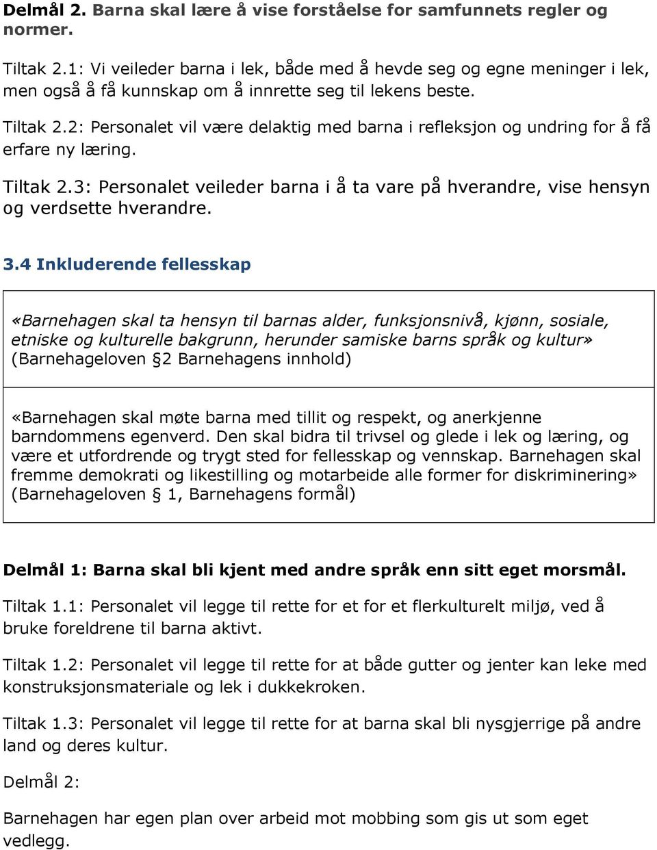 2: Personalet vil være delaktig med barna i refleksjon og undring for å få erfare ny læring. Tiltak 2.3: Personalet veileder barna i å ta vare på hverandre, vise hensyn og verdsette hverandre. 3.