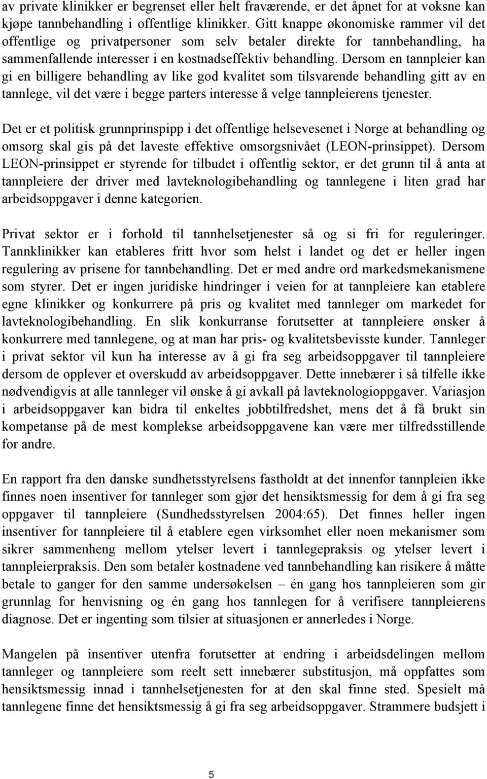 Dersom en tannpleier kan gi en billigere behandling av like god kvalitet som tilsvarende behandling gitt av en tannlege, vil det være i begge parters interesse å velge tannpleierens tjenester.